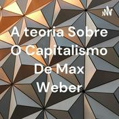 Podcast A teoria Sobre O Capitalismo De Max Weber