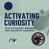 Podcast Activating Curiosity™ | Leading Change in the Construction Industry