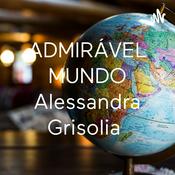 Podcast ADMIRÁVEL MUNDO Alessandra Grisolia