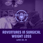 Podcast Adventures in Surgical Weight Loss with Dr. R