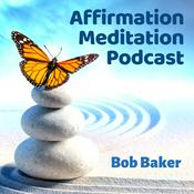 Podcast Affirmation Meditation Podcast with Bob Baker