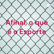 Podcast Afinal, o que é o Esporte