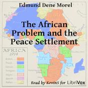 Podcast African Problem and the Peace Settlement, The by Edmund Dene Morel (1873 - 1924)