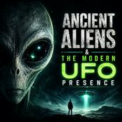 Podcast Ancient Aliens & The Modern UFO Presence