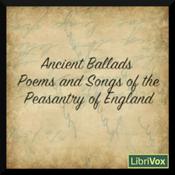 Podcast Ancient Poems, Ballads, and Songs of the Peasantry of England by Various