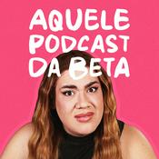 Podcast Aquele Podcast da Beta
