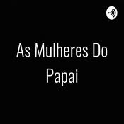 Podcast As Mulheres Do Papai