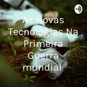 Podcast As Novas Tecnologias Na Primeira Guerra mundial