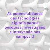 Podcast As potencialidades das tecnologias digitais para a pesquisa, investigação e intervenção nos campos d