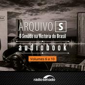 Podcast Audiobook Arquivo S – O Senado na História do Brasil: Volumes 6 a 10