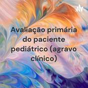 Podcast Avaliação primária do paciente pediátrico (agravo clínico)