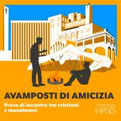 Podcast Avamposti di amicizia: prove di incontro tra cristiani e musulmani