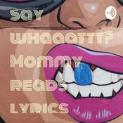 Podcast Say whaaattt??? Mommy reads lyrics