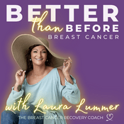 Podcast Better Than Before Breast Cancer with The Breast Cancer Recovery Coach