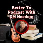 Better To... Podcast with D. M. Needom