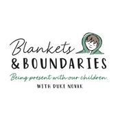 Podcast Blankets and Boundaries:  Being present with our children.
