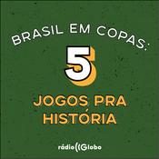 Podcast Brasil em Copas: cinco jogos pra história