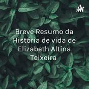 Podcast Breve Resumo da História de vida de Elizabeth Altina Teixeira
