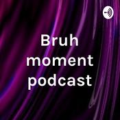 Podcast Bruh moment podcast