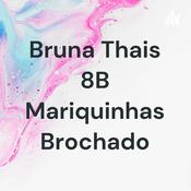 Podcast Bruna Thais 8B Mariquinhas Brochado