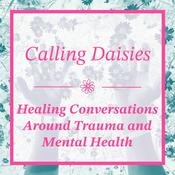 Podcast Calling Daisies - Healing Conversations Around Trauma and Mental Health for Gen Z women