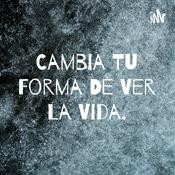 Podcast Cambia Tu Forma De Ver La Vida.