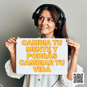 Podcast Cambia Tu Mente Y Podrás Cambiar Tu Vida