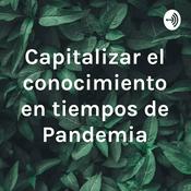 Podcast Capitalizar el conocimiento en tiempos de Pandemia