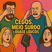 Podcast Cegos, meio surdo e quase loucos!