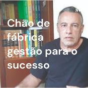 Podcast Chão de fábrica gestão para o sucesso