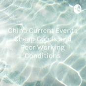 Podcast China Current Events Cheap Goods and Poor Working Conditions