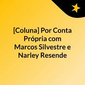 Podcast [Coluna] Marcos Silvestre e Narley Resende (Por Conta Própria)