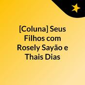 Podcast [Coluna] Seus Filhos, com Rosely Sayão e Thais Dias