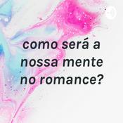 Podcast como será a nossa mente no romance?