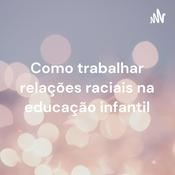 Podcast Como trabalhar relações raciais na educação infantil