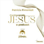 Podcast Conhecendo Jesus com Patrícia Pimentell