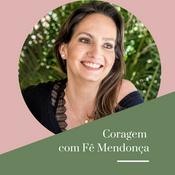 Podcast Coragem com Fê Mendonça