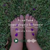 Podcast Pé na Terra - Ecopsicologia e Ecoterapia com Daniela Esteves