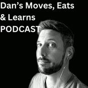 Podcast Dan’s Moves, Eats And Learns Podcast