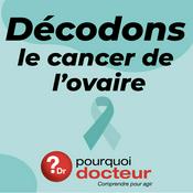 Podcast Décodons le cancer de l'ovaire - Pourquoi Docteur