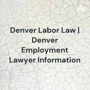 Podcast Denver Labor Law | Denver Employment Lawyer Information
