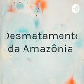 Podcast Desmatamento da Amazônia