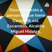 Podcast Discriminación a personas que tiene Covid-19, col. Escandón, Alcaldía Miguel Hidalgo, CDMX