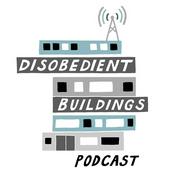 Podcast DISOBEDIENT BUILDINGS