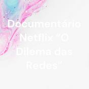 Podcast Documentário Netflix “O Dilema das Redes”