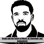 Podcast Drake and the Future of Music: AI, Copyright, and Authenticity