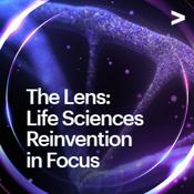 Podcast The Lens: Life Sciences Reinvention in Focus