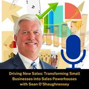 Podcast Driving New Sales: Transforming Small Businesses into Sales Powerhouses