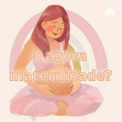 Podcast E AGORA MATERNIDADE?