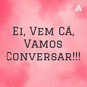 Podcast Ei, Vem Cá, Vamos Conversar!!!